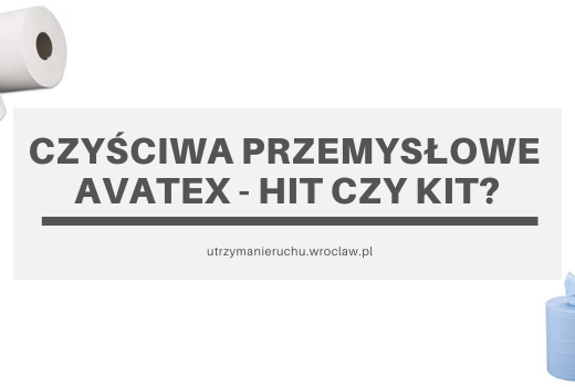 Czyściwa przemysłowe Avatex - hit czy kit?