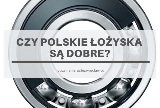 Czy polskie łożyska są dobre?