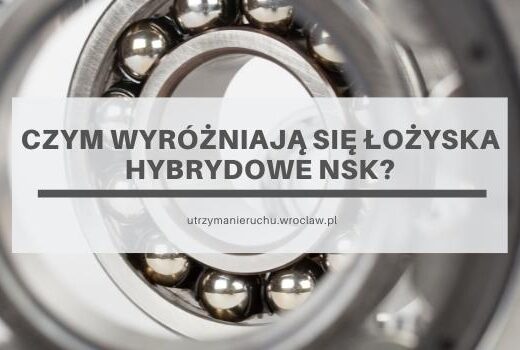 Czym wyróżniają się łożyska hybrydowe NSK?